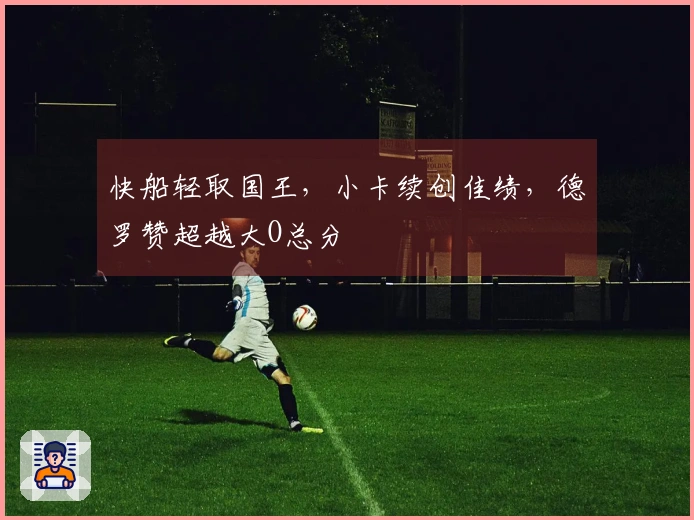 快船轻取国王，小卡续创佳绩，德罗赞超越大O总分